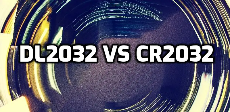 DL2032 vs CR2032: What's their Main 